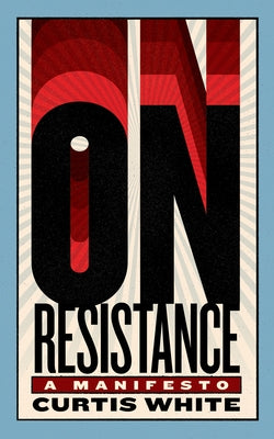On Resistance: A Manifesto by White, Curtis