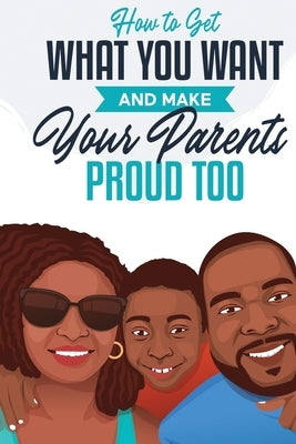 How to Get What You Want and Make Your Parents Proud Too by Matthews, Jonah