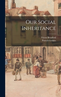 Our Social Inheritance by Geddes, Patrick