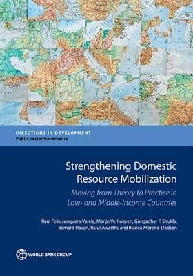 Strengthening Domestic Resource Mobilization in Developing Countries: Moving from Theory to Practice in Low- and Middle-Income Countries by Junquera-Varela, Raul Felix