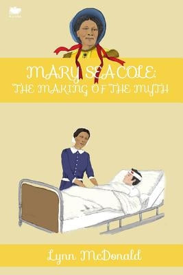 Mary Seacole: The Making of the Myth by McDonald, Lynn
