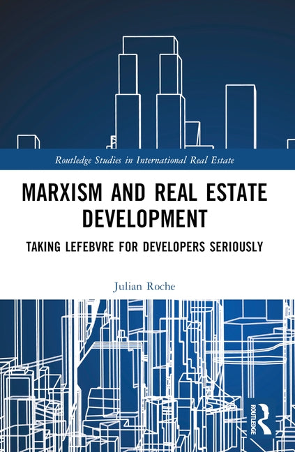 Marxism and Real Estate Development: Taking Lefebvre for Developers Seriously by Roche, Julian