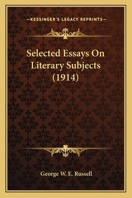 Selected Essays On Literary Subjects (1914) by Russell, George W. E.