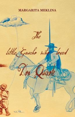 The Little Gaucho Who Loved Don Quixote by Meklina, Margarita
