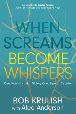 When Screams Become Whispers: One Man's Inspiring Victory Over Bipolar Disorder by Krulish, Bob