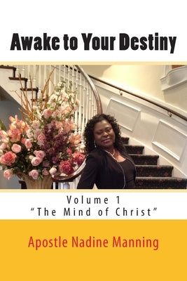 Awake to Your Destiny: Volume 1 - "The Mind of Christ" by Manning, Apostle Nadine