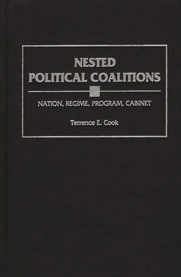 Nested Political Coalitions: Nation, Regime, Program, Cabinet by Cook, Terrence E.