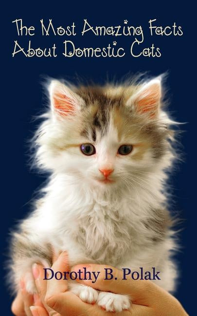 The Most Amazing Facts About Domestic Cats by Polak, Dorothy B.