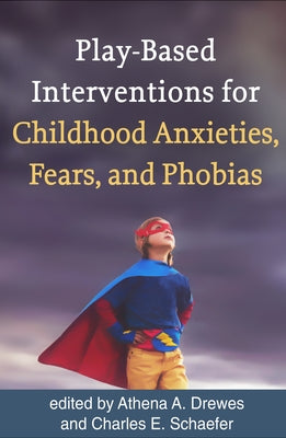 Play-Based Interventions for Childhood Anxieties, Fears, and Phobias by Drewes, Athena A.