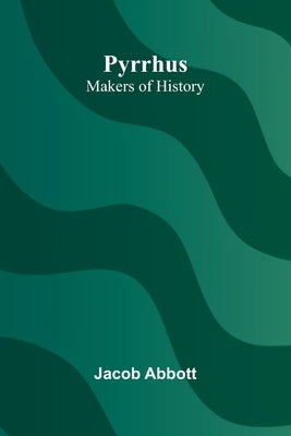 Pyrrhus; Makers of History by Abbott, Jacob