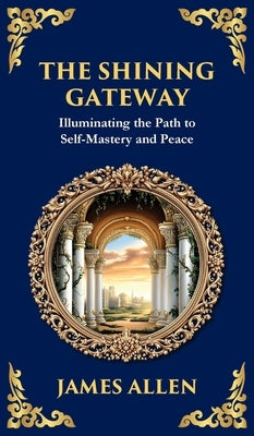 The Shining Gateway: Illuminating the Path to Self-Mastery and Peace (Deluxe Hardbound Edition) by Allen, James