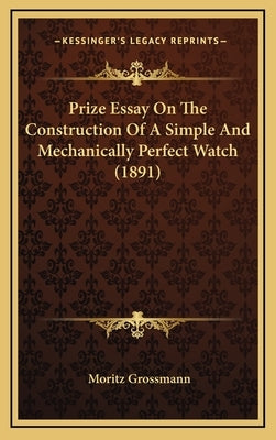 Prize Essay On The Construction Of A Simple And Mechanically Perfect Watch (1891) by Grossmann, Moritz