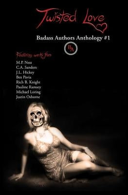 Twisted Love: Badass Authors Anthology #1 by Pavia, Bex