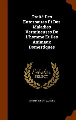 Traité Des Entozoaires Et Des Maladies Vermineuses De L'homme Et Des Animaux Domestiques by Davaine, Casimir-Joseph