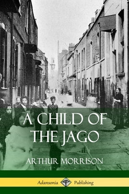 A Child of the Jago by Morrison, Arthur