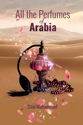 All the Perfumes of Arabia by Muhammad, Bilal