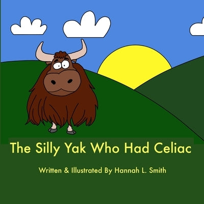 The Silly Yak Who Had Celiac by Smith, Hannah