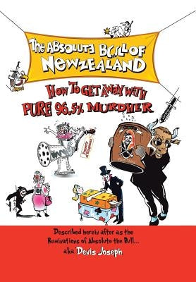 The Absolute Bull of New Zealand: How to Get Away with Pure 96.5% Murdher by Joseph, Denis