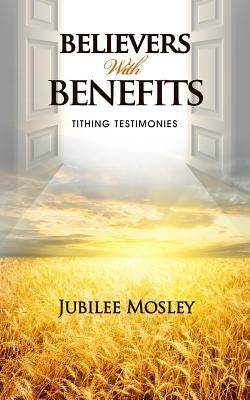 Believers with Benefits: Tithing Testimonies by Mosley, Jubilee