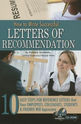 How to Write Successful Letters of Recommendation: 10 Easy Steps for Reference Letters That Your Employees, Colleagues, Students & Friends Will Apprec by Sarmiento, Kimberly