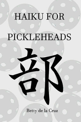 Haiku for PickleHeads by de la Cruz, Betty