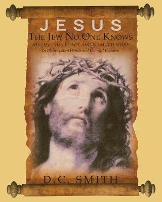 Jesus The Jew No One Knows by Smith, D. C.