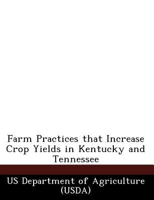 Farm Practices That Increase Crop Yields in Kentucky and Tennessee by Us Department of Agriculture (Usda)