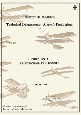 REPORTS ON THE FRIEDRICHSHAFEN BOMBER, March 1918Reports on German Aircraft 8 by Ministry of Munition Aircraft Productio