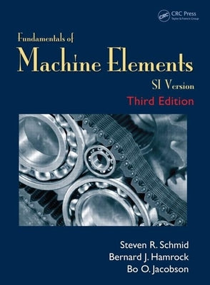 Fundamentals of Machine Elements: Si Version by Schmid, Steven R.