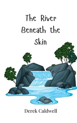 The River Beneath the Skin by Caldwell, Derek