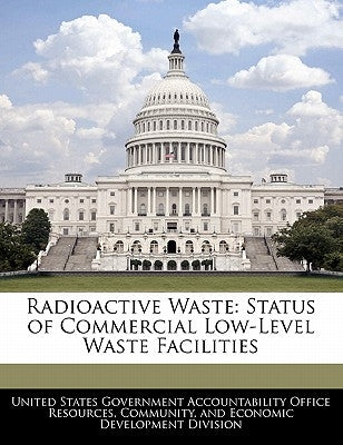 Radioactive Waste: Status of Commercial Low-Level Waste Facilities by United States Government Accountability