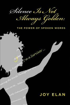 Silence Is Not Always Golden: The Power of Spoken Words by Elan, Joy
