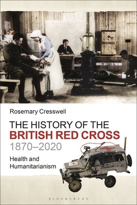 The History of the British Red Cross, 1870-2020: Health and Humanitarianism by Cresswell, Rosemary