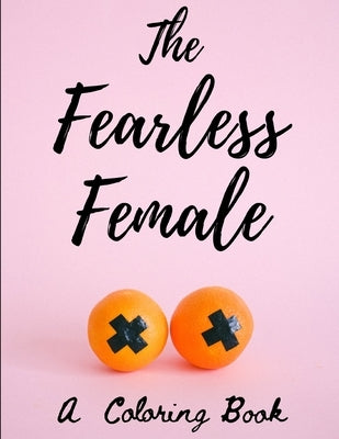 The Fearless Female: A Coloring Book for Strong Women by Women, Empowering