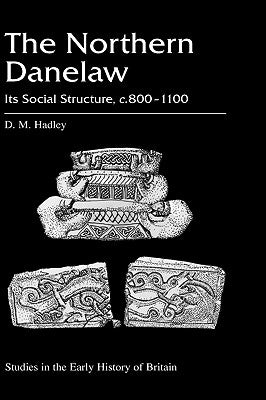 The Northern Danelaw: Its Social Structure, C.800-1100 by Hadley, D. M.