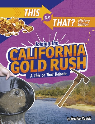 Joining the California Gold Rush: A This or That Debate by Rusick, Jessica