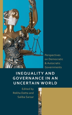 Inequality and Governance in an Uncertain World: Perspectives on Democratic & Autocratic Governments by Datta, Rekha