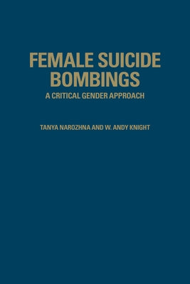 Female Suicide Bombings: A Critical Gender Approach by Narozhna, Tanya