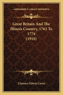 Great Britain And The Illinois Country, 1763 To 1774 (1910) by Carter, Clarence Edwin