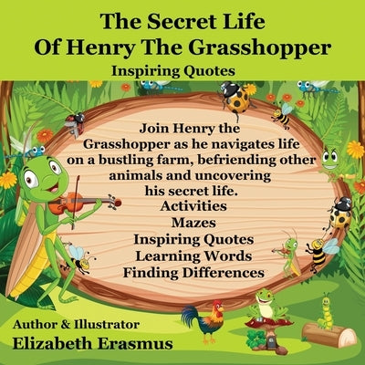The Secret Life Of Henry The Grasshopper: A Grasshopper's Farmyard Tales by Erasmus, Elizabeth