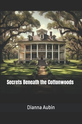 Secrets Beneath the Cottonwoods by Aubin, Dianna