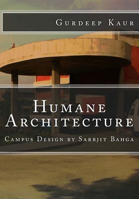 Humane Architecture: Campus Design by Sarbjit Bahga by Kaur, Gurdeep