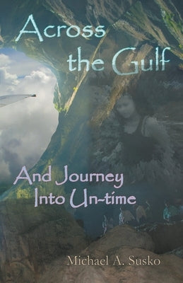 Across the Gulf and Journey Into Un-Time by Susko, Michael A.