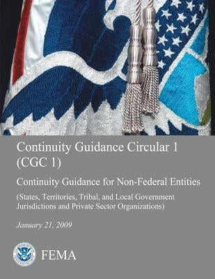 Continuity Guidance Circular 1 (CGC 1): Continuity Guidance for Non-Federal Entities (States, Territories, Tribal, and Local Government Jurisdictions by Agency, Federal Emergency Management