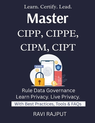 Master CIPP, CIPPE, CIPM, CIPT: Pass IAPP Certifications Fast Master CIPP/E & CIPM Now Privacy Careers Decoded Certification Success Roadmap Privacy E by Rajput, Ravi