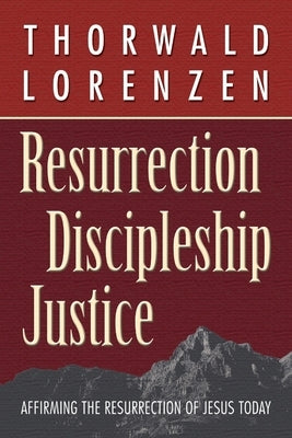 Resurrection, Discipleship, Justice: Affirming the Resurrection of Jesus Christ for Today by Lorenzen, Thorwald
