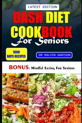 Dash Diet Cookbook for Seniors: Healthy and delicious low sodium recipes to regulate blood pressure and maintain a healthy heart by Harison, Malvin