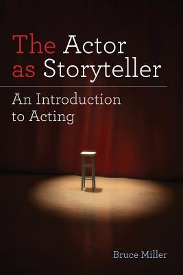 The Actor as Storyteller: An Introduction to Acting by Miller, Bruce