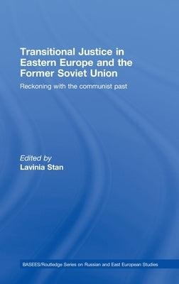 Transitional Justice in Eastern Europe and the Former Soviet Union: Reckoning with the Communist Past by Stan, Lavinia