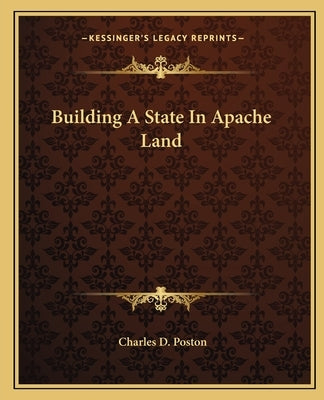Building A State In Apache Land by Poston, Charles D.